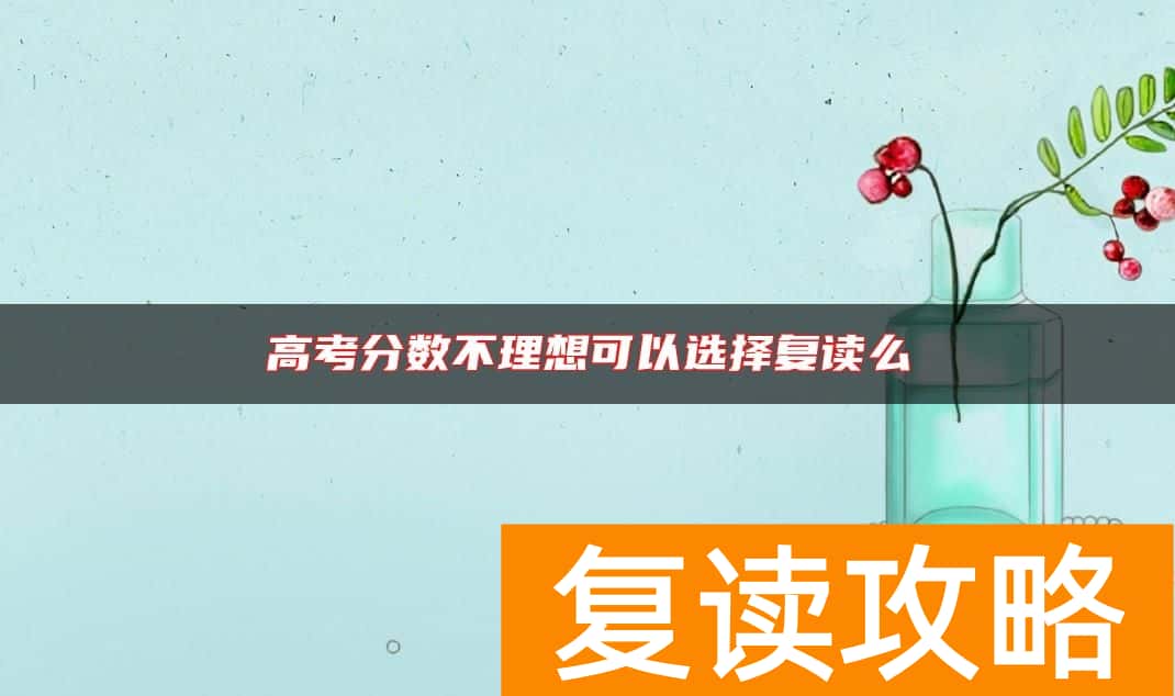 高考分数不理想可以选择复读么