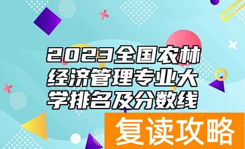 2023全国农林经济管理专业大学排名及分数线